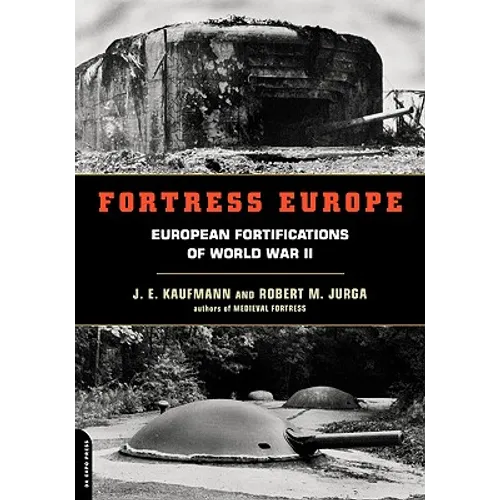 Fortress Europe: European Fortifications of World War II
