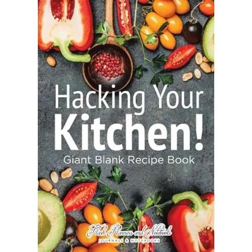 Hacking Your Kitchen! Giant Blank Recipe Book