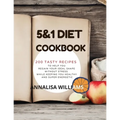 5 and 1 DIET COOKBOOK: 200 Tasty recipes to help you regain your ideal shape without stress while keeping you healthy and super energetic