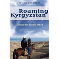 Roaming Kyrgyzstan: Beyond the Tourist Track