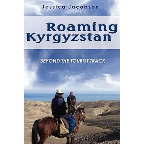 Roaming Kyrgyzstan: Beyond the Tourist Track