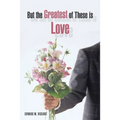 But the Greatest of These Is Love