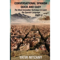 Conversational Spanish Quick and Easy - PART III: The Most Innovative Technique To Learn the Spanish Language