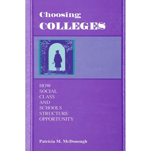 Choosing Colleges: How Social Class and Schools Structure Opportunity