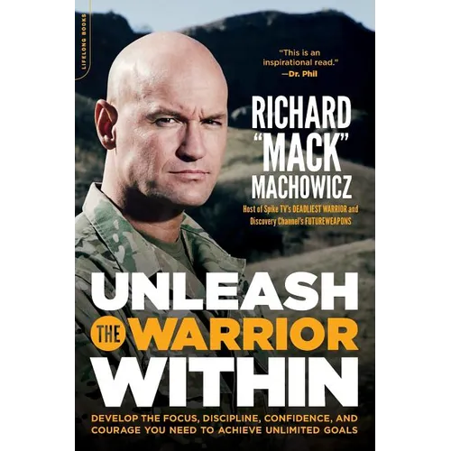 Unleash the Warrior Within: Develop the Focus, Discipline, Confidence, and Courage You Need to Achieve Unlimited Goals (Revised)