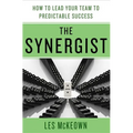 The Synergist: How to Lead Your Team to Predictable Success: How to Lead Your Team to Predictable Success