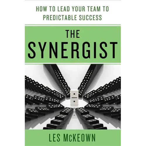 The Synergist: How to Lead Your Team to Predictable Success: How to Lead Your Team to Predictable Success