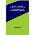 Junius Unmasked; Or, Thomas Paine the author of the Letters of Junius and the Declaration of Independence