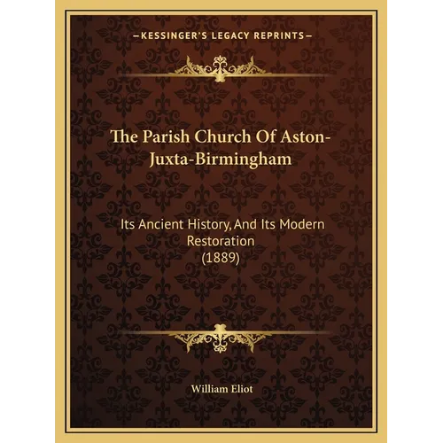 The Parish Church Of Aston-Juxta-Birmingham: Its Ancient History, And Its Modern Restoration (1889)