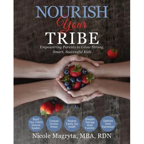 Nourish Your Tribe: Empowering Parents to Grow Strong, Smart, Successful Kids