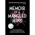 Memoir of a Mangled Mind (with dust jacket): How Concealing My Dissociative Identity Disorder Unleashed Multiple Personalities